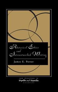 Rhetorical Ethics and Internetworked Writing di James Porter edito da Ablex Publishing Corporation
