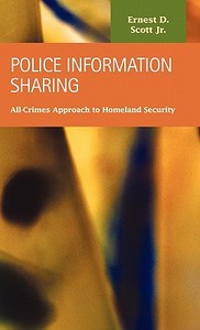 Police Information Sharing: All-Crimes Approach to Homeland Security di Ernest D. Scott edito da LFB SCHOLARLY PUB LLC