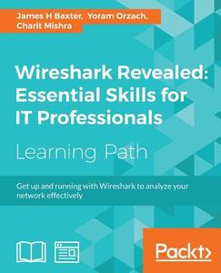 Wireshark Revealed: Essential Skills for It Professionals di James H. Baxter, Yoram Orzach, Charit Mishra edito da PACKT PUB