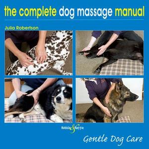 Complete Dog Massage Manual: Gentle Dog Care di Julia Robertson edito da Veloce Publishing Ltd