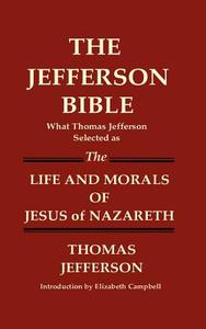 THE JEFFERSON BIBLE What Thomas Jefferson Selected as THE LIFE AND MORALS OF JESUS OF NAZARETH di Thomas Jefferson edito da Lakewood Publishing