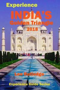 Experience India's Golden Triangle 2018 di Len Rutledge edito da Createspace Independent Publishing Platform