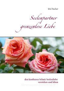 Seelenpartner grenzenlose Liebe di Iris Fischer edito da Books on Demand