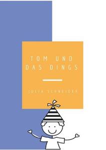 Tom und das Dings di Julia Schneider edito da Books on Demand