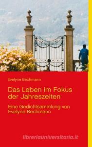 Das Leben im Fokus der Jahreszeiten di Evelyne Bechmann edito da Books on Demand