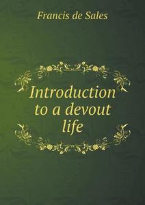 Introduction To A Devout Life di St Francis de Sales edito da Book On Demand Ltd.