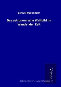Das astronomische Weltbild im Wandel der Zeit di Samuel Oppenheim edito da TP Verone Publishing