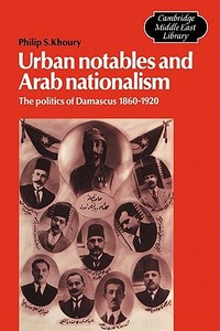 Urban Notables and Arab Nationalism di Philip S. Khoury edito da Cambridge University Press