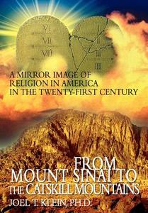 From Mount Sinai to the Catskill Mountains: A Mirror Image of Religion in America in the Twenty-First Century di Joel T. Klein edito da AUTHORHOUSE