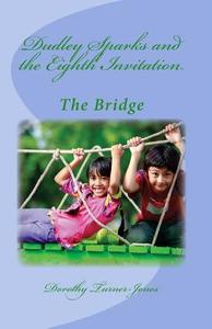 Dudley Sparks and the Eighth Invitation the Bridge di Dorothy Jones edito da Maria Publishing