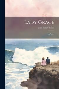 Lady Grace di Henry Wood edito da LEGARE STREET PR