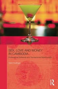 Sex, Love and Money in Cambodia di Heidi (Institute of South East Asian Affairs Hoefinger edito da Taylor & Francis Ltd