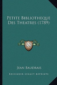 Petite Bibliotheque Des Theatres (1789) di Jean Baudrais edito da Kessinger Publishing