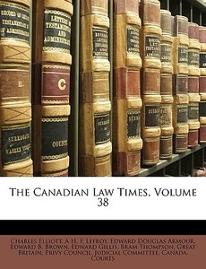 The Canadian Law Times, Volume 38 di Charles Elliott, A. H. F. Lefroy, Edward Douglas Armour edito da Nabu Press
