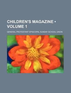 Children's Magazine (volume 1) di General Protestant Episcopal Union edito da General Books Llc