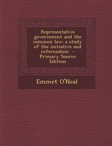 Representative Government and the Common Law; A Study of the Initiative and Referendum di Emmet O'Neal edito da Nabu Press