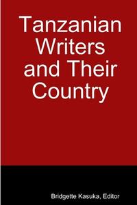 Tanzanian Writers and Their Country di Editor Bridgette Kasuka edito da Lulu.com
