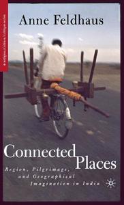 Connected Places: Region, Pilgrimage, and Geographical Imagination in India di A. Feldhaus edito da SPRINGER NATURE
