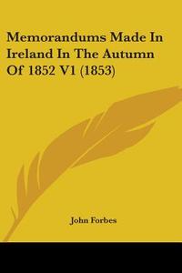 Memorandums Made In Ireland In The Autumn Of 1852 V1 (1853) di John Forbes edito da Kessinger Publishing Co