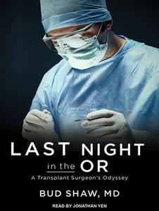 Last Night in the OR: A Transplant Surgeon's Odyssey di Bud Shaw edito da Tantor Audio