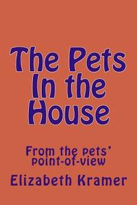 The Pets in the House: From the Pets Point-Of-View di Elizabeth Kramer edito da Createspace