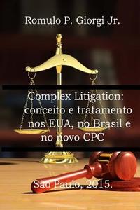 Complex Litigaton: Conceito E Tratamento Nos Eua, No Brasil E No Novo Cpc di Romulo P. Giorgi Junior edito da Createspace
