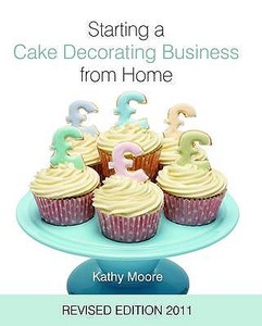 Starting a Cake Decorating Business from Home di Kathy Moore edito da B Dutton Publishing