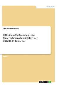E-Business-Maßnahmen eines Unternehmens hinsichtlich der COVID-19-Pandemie di Jan-Niklas Piesche edito da GRIN Verlag