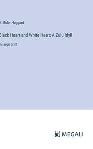 Black Heart and White Heart; A Zulu Idyll di H. Rider Haggard edito da Megali Verlag