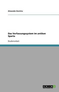 Das Verfassungssystem Im Antiken Sparta di Alexander Dumitru edito da Grin Verlag