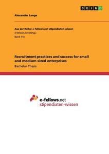 Recruitment practices and success for small and medium sized enterprises di Alexander Lange edito da GRIN Publishing