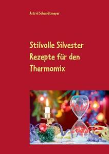 Stilvolle Silvester Rezepte für den Thermomix di Astrid Schmidtmeyer edito da Books on Demand