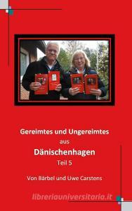 Gereimtes und Ungereimtes aus Dänischenhagen Teil 5 di Uwe Carstens, Bärbel Carstens edito da Books on Demand