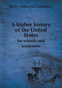 A Higher History Of The United States For Schools And Academies di Henry Edward Chambers edito da Book On Demand Ltd.