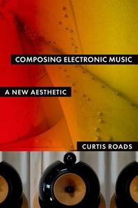 Composing Electronic Music di Curtis Roads edito da Oxford University Press Inc