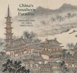 China's Southern Paradise - Treasures From The Lower Yangzi Delta edito da Yale University Press