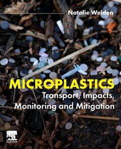 Microplastics: Transport, Impacts, Monitoring and Mitigation di Natalie Welden edito da ELSEVIER