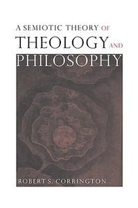 A Semiotic Theory of Theology and Philosophy di Robert S. Corrington edito da Cambridge University Press