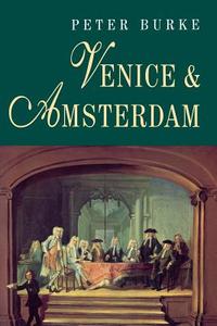Venice and Amsterdam di Peter Burke edito da Polity Press