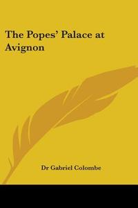 The Popes' Palace At Avignon (1928) di Dr. Gabriel Colombe edito da Kessinger Publishing Co
