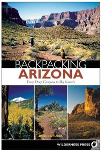 Backpacking Arizona: From Deep Canyons to Sky Islands di Bruce Grubbs edito da WILDERNESS PR