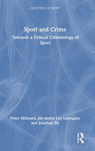 Sport And Crime di Peter Millward, Jan Andre Lee Ludvigsen, Jonathan Sly edito da Taylor & Francis Ltd