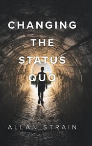 Changing The Status Quo di Allan Strain edito da FriesenPress