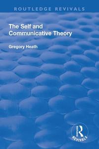 The Self and Communicative Theory di Gregory Heath edito da Taylor & Francis Ltd