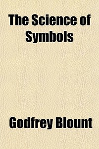 The Science Of Symbols di Godfrey Blount edito da General Books