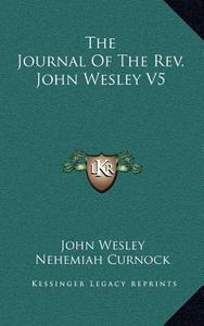 The Journal of the REV. John Wesley V5 di John Wesley edito da Kessinger Publishing