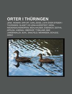 Orter I Th Ringen: Jena, Weimar, Erfurt, di K. Lla Wikipedia edito da Books LLC, Wiki Series
