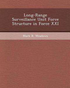 Long-Range Surveillance Unit Force Structure in Force XXI di Ki Won Jung, Peter Yaw Hsieh, Mark R. Meadows edito da Bibliogov