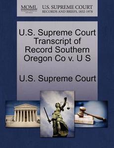 U.s. Supreme Court Transcript Of Record Southern Oregon Co V. U S edito da Gale Ecco, U.s. Supreme Court Records