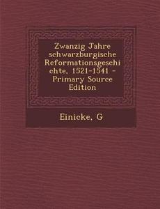 Zwanzig Jahre Schwarzburgische Reformationsgeschichte, 1521-1541 - Primary Source Edition di G. Einicke edito da Nabu Press